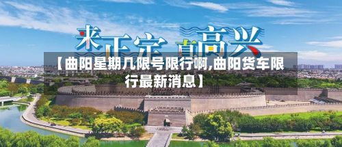 【曲阳星期几限号限行啊,曲阳货车限行最新消息】