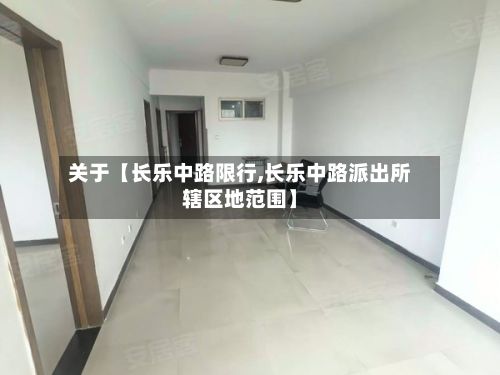 关于【长乐中路限行,长乐中路派出所辖区地范围】-第3张图片