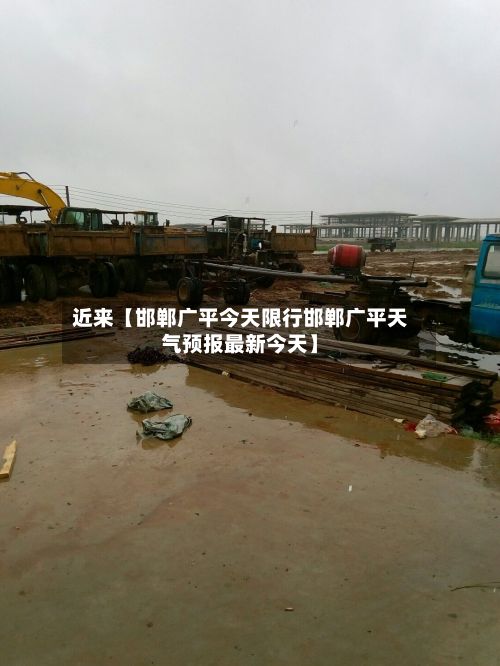 近来【邯郸广平今天限行邯郸广平天气预报最新今天】