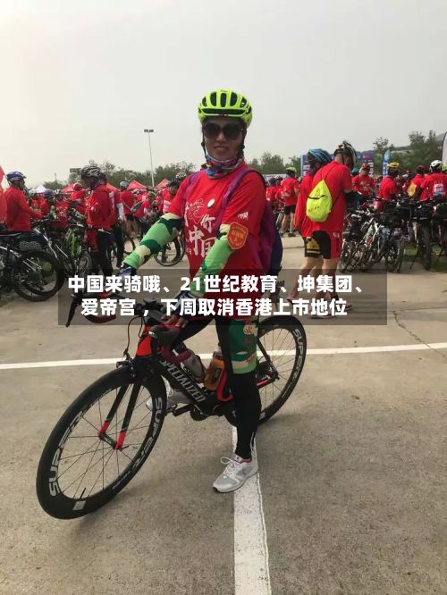 中国来骑哦、21世纪教育	、坤集团、爱帝宫 ，下周取消香港上市地位-第2张图片