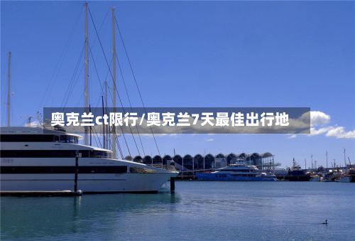 奥克兰ct限行/奥克兰7天最佳出行地-第3张图片