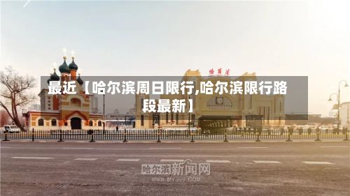 最近【哈尔滨周日限行,哈尔滨限行路段最新】-第3张图片