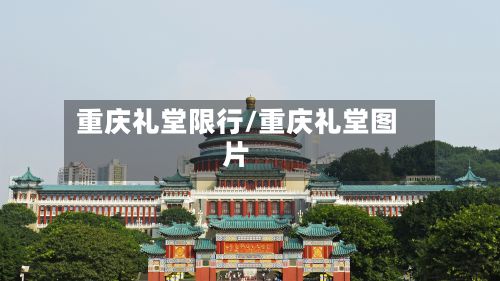 重庆礼堂限行/重庆礼堂图片