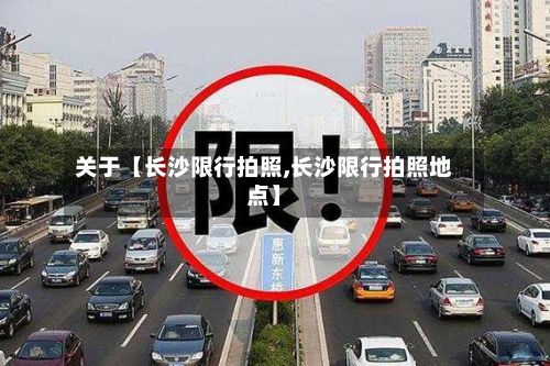 关于【长沙限行拍照,长沙限行拍照地点】
