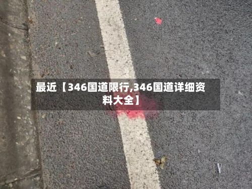 最近【346国道限行,346国道详细资料大全】