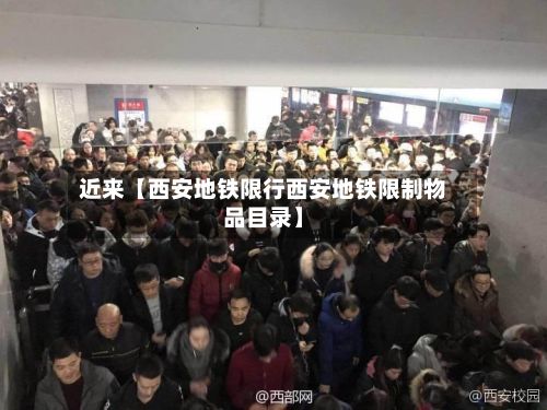 近来【西安地铁限行西安地铁限制物品目录】-第3张图片