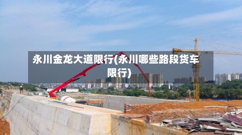 永川金龙大道限行(永川哪些路段货车限行)-第2张图片