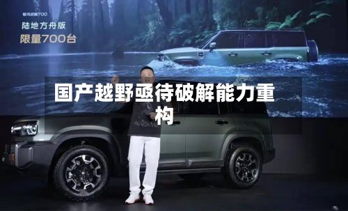 国产越野亟待破解能力重构-第2张图片