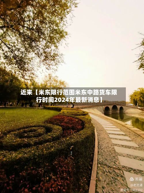近来【米东限行范围米东中路货车限行时间2024年最新消息】