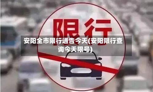 安阳全市限行通告今天(安阳限行查询今天限号)