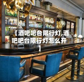 【酒吧吧台限行灯,酒吧吧台限行灯怎么开】