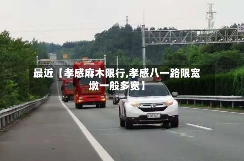 最近【孝感麻木限行,孝感八一路限宽墩一般多宽】