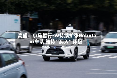 高盛：小马智行-W持续扩张Robotaxi车队 维持“买入	”评级-第1张图片