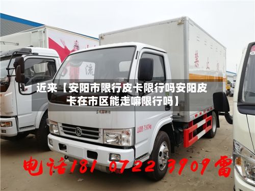 近来【安阳市限行皮卡限行吗安阳皮卡在市区能走嘛限行吗】