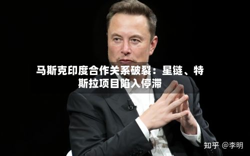 马斯克印度合作关系破裂：星链、特斯拉项目陷入停滞