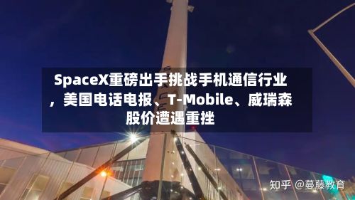 SpaceX重磅出手挑战手机通信行业	，美国电话电报	、T‑Mobile、威瑞森股价遭遇重挫-第3张图片