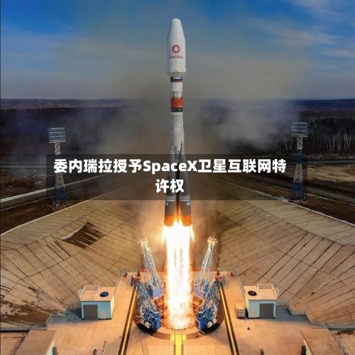 委内瑞拉授予SpaceX卫星互联网特许权-第1张图片