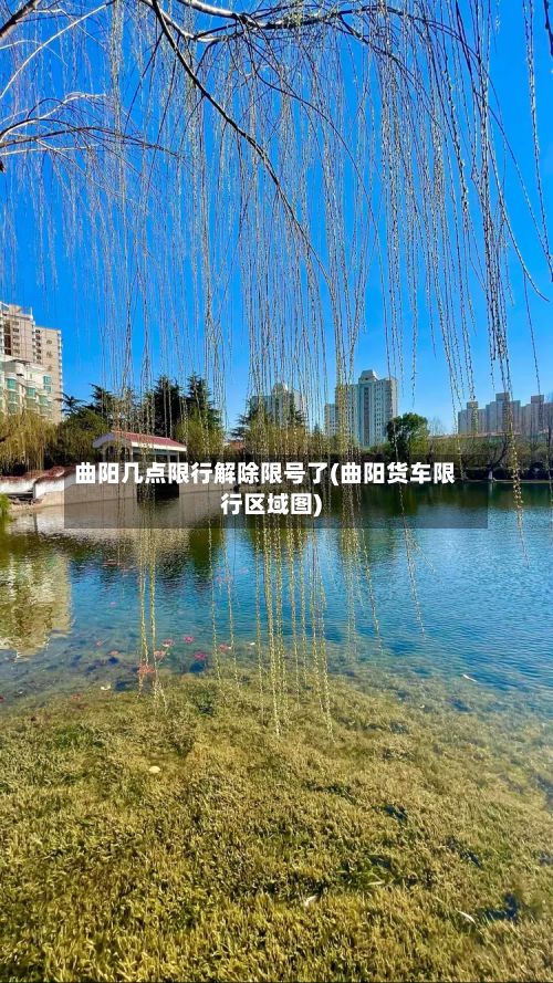 曲阳几点限行解除限号了(曲阳货车限行区域图)