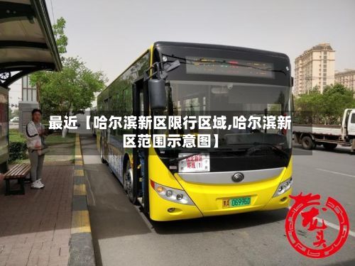 最近【哈尔滨新区限行区域,哈尔滨新区范围示意图】-第2张图片