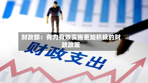 财政部:有力有效实施更加积极的财政政策-第2张图片