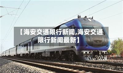 【海安交通限行新闻,海安交通限行新闻最新】-第2张图片