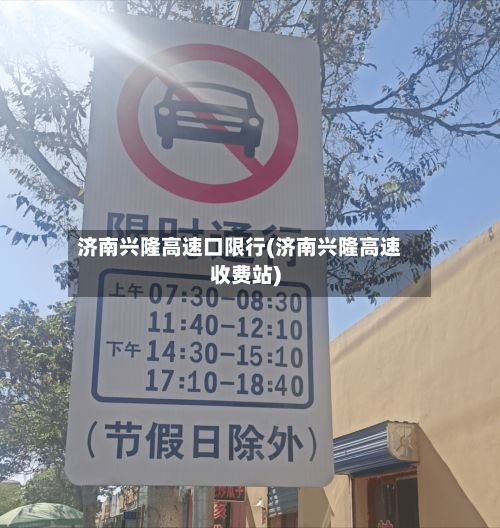 济南兴隆高速口限行(济南兴隆高速收费站)
