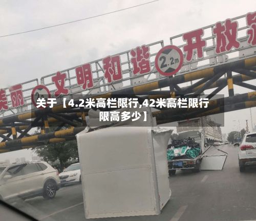 关于【4.2米高栏限行,42米高栏限行限高多少】-第2张图片