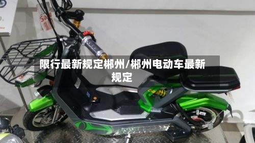 限行最新规定郴州/郴州电动车最新规定-第3张图片