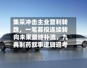 集采冲击主业营利转跌	，一笔募投连续转向未果最终补流，九典制药叙事逻辑迎考-第2张图片