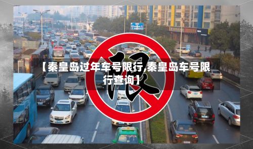 【秦皇岛过年车号限行,秦皇岛车号限行查询】