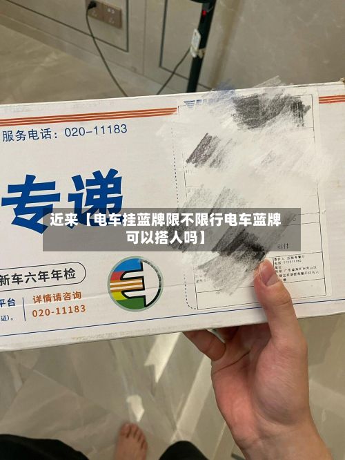 近来【电车挂蓝牌限不限行电车蓝牌可以搭人吗】