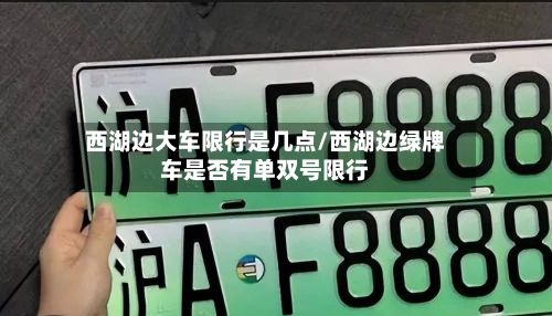 西湖边大车限行是几点/西湖边绿牌车是否有单双号限行-第2张图片