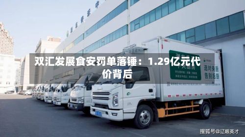 双汇发展食安罚单落锤：1.29亿元代价背后