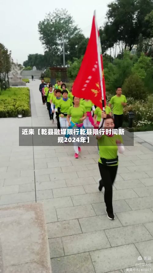 近来【乾县融媒限行乾县限行时间新规2024年】-第2张图片
