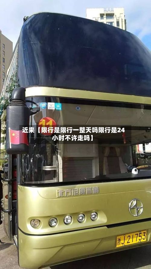 近来【限行是限行一整天吗限行是24小时不许走吗】