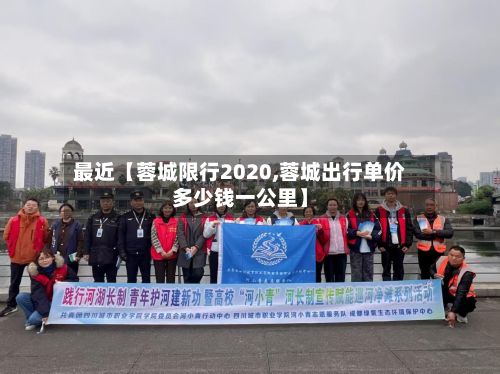 最近【蓉城限行2020,蓉城出行单价多少钱一公里】-第3张图片