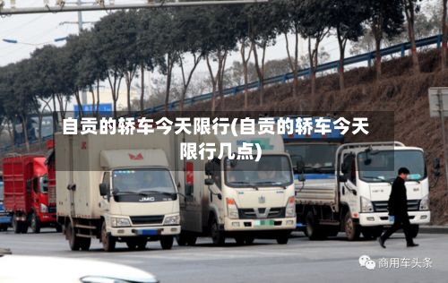 自贡的轿车今天限行(自贡的轿车今天限行几点)