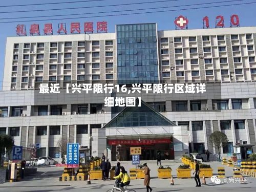 最近【兴平限行16,兴平限行区域详细地图】