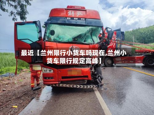 最近【兰州限行小货车吗现在,兰州小货车限行规定高峰】-第2张图片