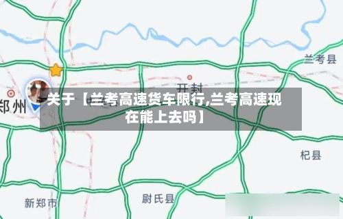 关于【兰考高速货车限行,兰考高速现在能上去吗】