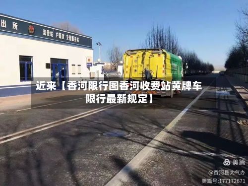 近来【香河限行图香河收费站黄牌车限行最新规定】