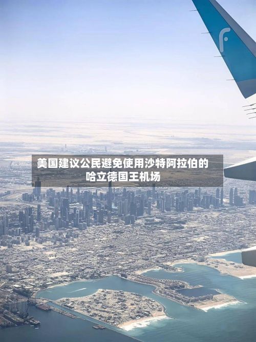 美国建议公民避免使用沙特阿拉伯的哈立德国王机场-第3张图片