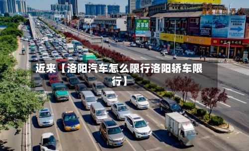 近来【洛阳汽车怎么限行洛阳轿车限行】