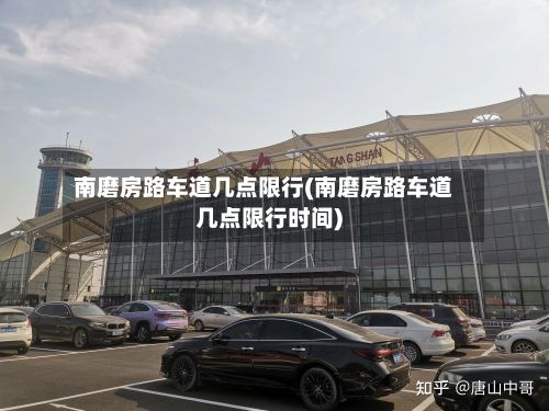 南磨房路车道几点限行(南磨房路车道几点限行时间)