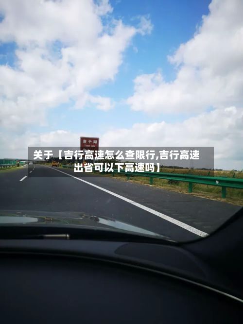 关于【吉行高速怎么查限行,吉行高速出省可以下高速吗】-第3张图片
