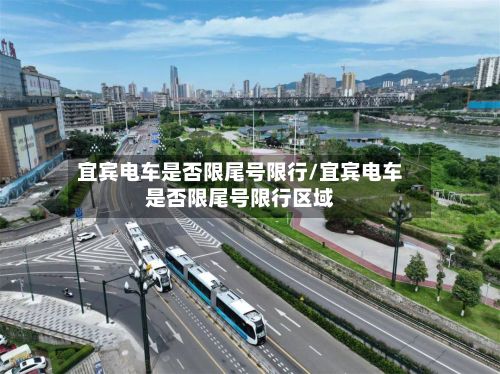 宜宾电车是否限尾号限行/宜宾电车是否限尾号限行区域-第3张图片