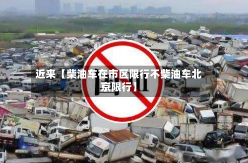 近来【柴油车在市区限行不柴油车北京限行】-第3张图片