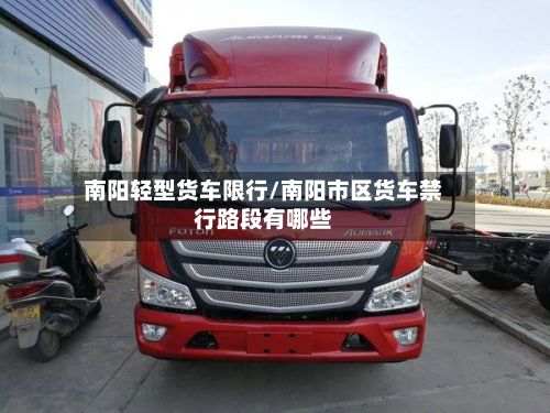 南阳轻型货车限行/南阳市区货车禁行路段有哪些-第3张图片