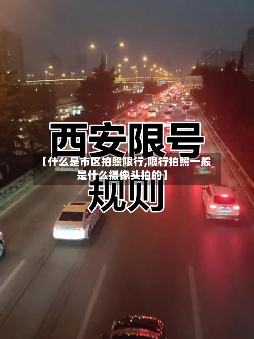 【什么是市区拍照限行,限行拍照一般是什么摄像头拍的】