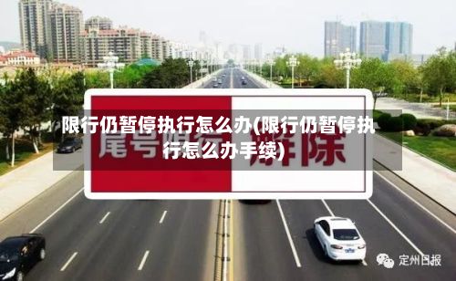限行仍暂停执行怎么办(限行仍暂停执行怎么办手续)